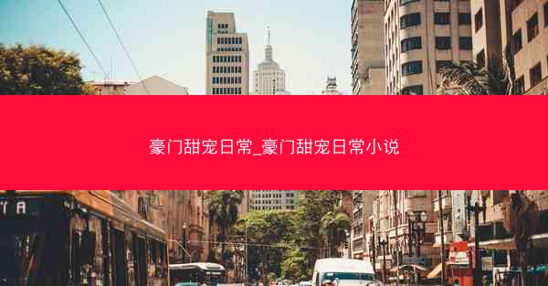 豪门甜宠日常_豪门甜宠日常小说