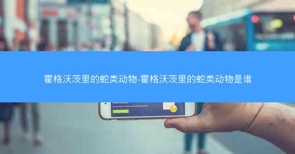 霍格沃茨里的蛇类动物-霍格沃茨里的蛇类动物是谁