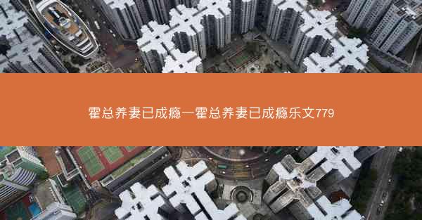 霍总养妻已成瘾—霍总养妻已成瘾乐文779