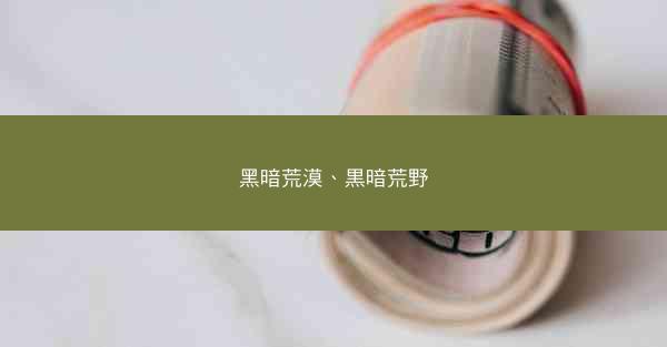 黑暗荒漠、黒暗荒野