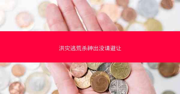 洪灾逃荒杀神出没请避让