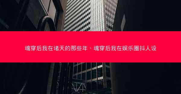魂穿后我在诸天的那些年、魂穿后我在娱乐圈抖人设