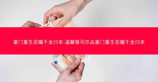 豪门重生恶魔千金归来-温馨雅司亦焱豪门重生恶魔千金归来