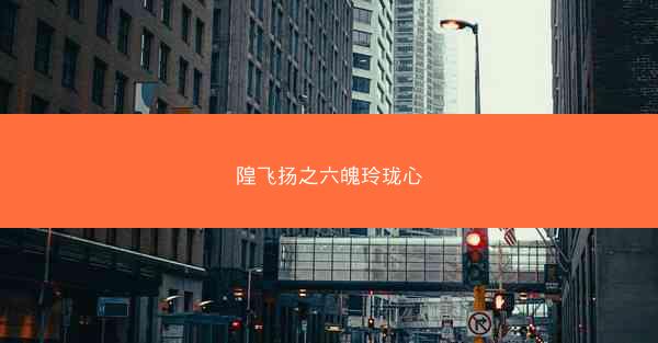 隍飞扬之六魄玲珑心