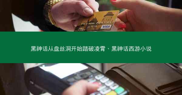 黑神话从盘丝洞开始踏破凌霄、黑神话西游小说