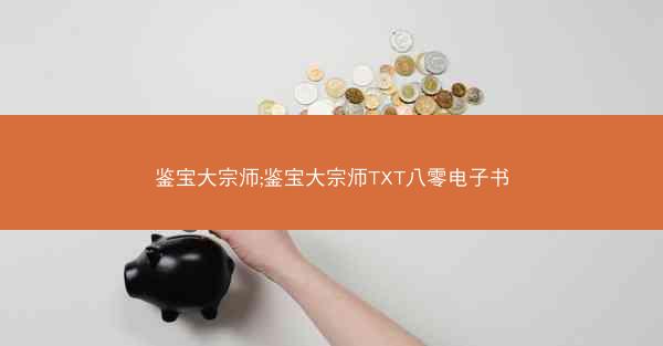 鉴宝大宗师;鉴宝大宗师TXT八零电子书