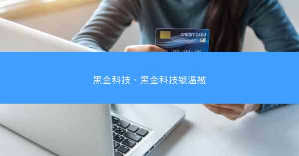 黑金科技、黑金科技锁温被