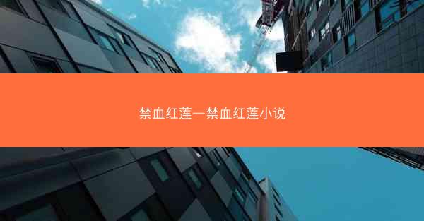 禁血红莲—禁血红莲小说 禁血红莲—禁血红莲小说
