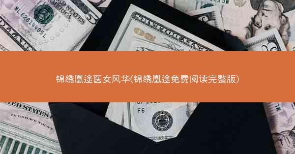 锦绣凰途医女风华(锦绣凰途免费阅读完整版) 锦绣凰途医女风华(锦绣凰途免费阅读完整版)