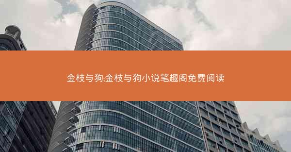 金枝与狗;金枝与狗小说笔趣阁免费阅读
