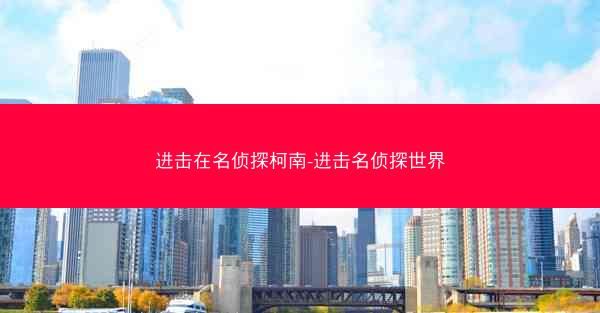 进击在名侦探柯南-进击名侦探世界 进击在名侦探柯南-进击名侦探世界
