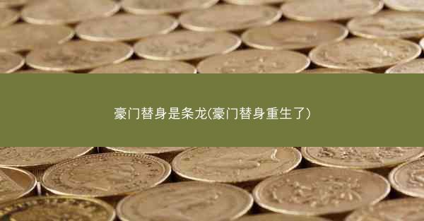 豪门替身是条龙(豪门替身重生了)