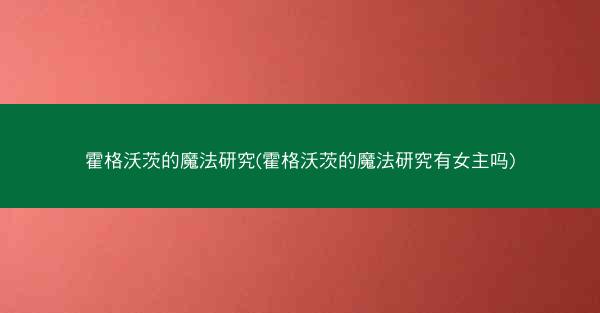 霍格沃茨的魔法研究(霍格沃茨的魔法研究有女主吗)