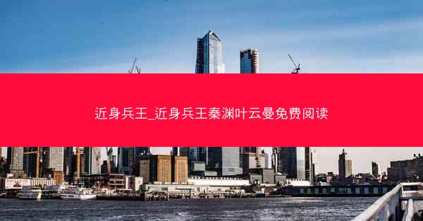 近身兵王_近身兵王秦渊叶云曼免费阅读
