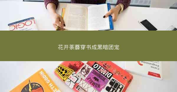 花开荼蘼穿书成黑暗团宠
