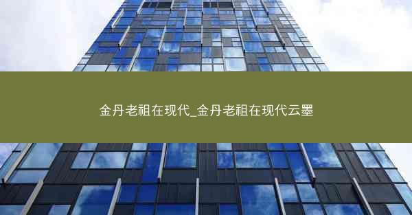 金丹老祖在现代_金丹老祖在现代云墨