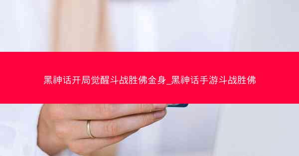 黑神话开局觉醒斗战胜佛金身_黑神话手游斗战胜佛 黑神话开局觉醒斗战胜佛金身_黑神话手游斗战胜佛