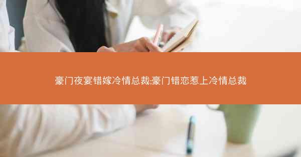 豪门夜宴错嫁冷情总裁;豪门错恋惹上冷情总裁