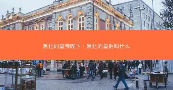 黑化的皇帝陛下、黑化的皇后叫什么