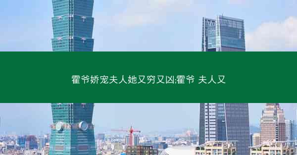 霍爷娇宠夫人她又穷又凶;霍爷 夫人又