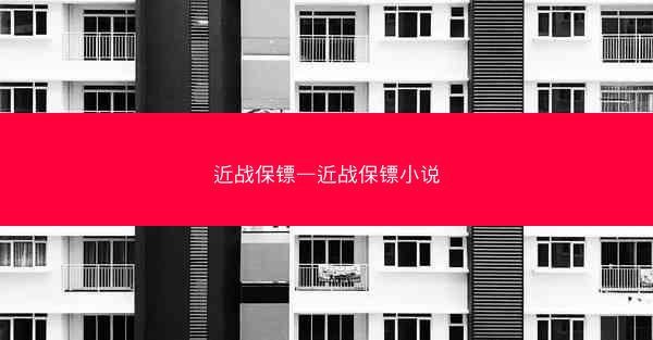 近战保镖—近战保镖小说