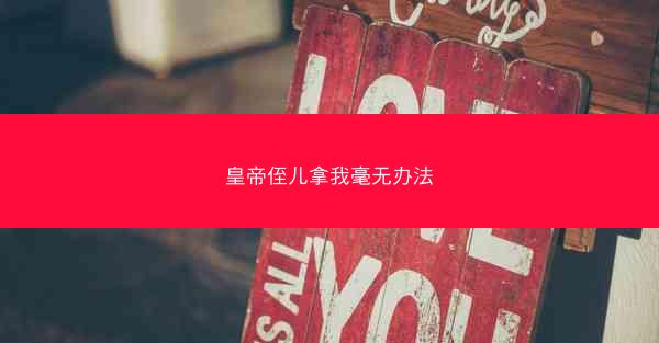 皇帝侄儿拿我毫无办法