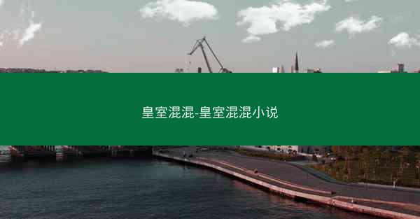 皇室混混-皇室混混小说