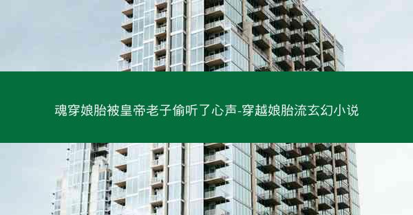 魂穿娘胎被皇帝老子偷听了心声-穿越娘胎流玄幻小说