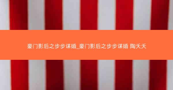 豪门影后之步步谋婚_豪门影后之步步谋婚 陶夭夭