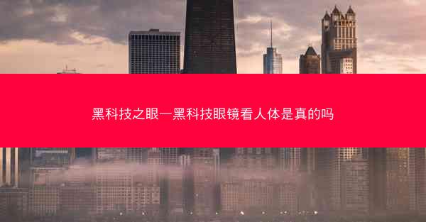 黑科技之眼—黑科技眼镜看人体是真的吗