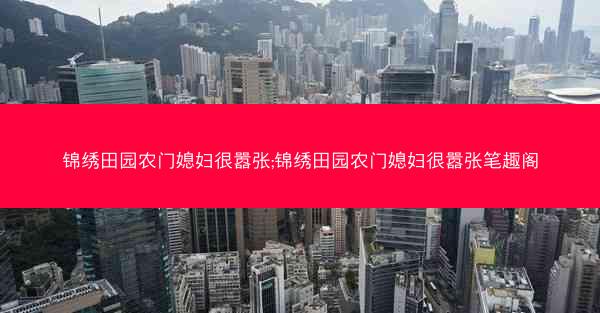 锦绣田园农门媳妇很嚣张;锦绣田园农门媳妇很嚣张笔趣阁