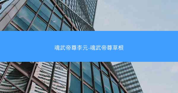 魂武帝尊李元-魂武帝尊草根