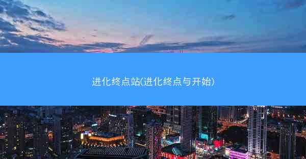 进化终点站(进化终点与开始)