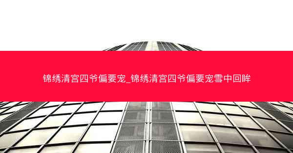 锦绣清宫四爷偏要宠_锦绣清宫四爷偏要宠雪中回眸