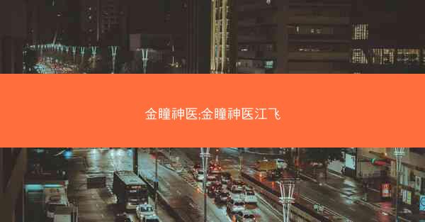 金瞳神医;金瞳神医江飞