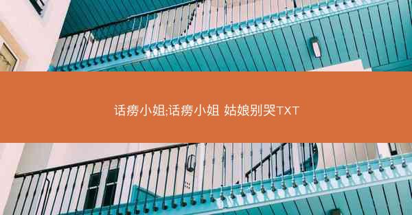 话痨小姐;话痨小姐 姑娘别哭TXT