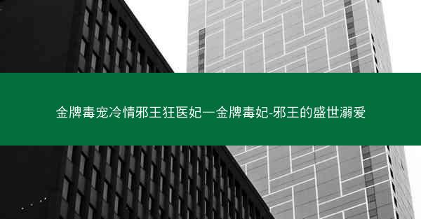 金牌毒宠冷情邪王狂医妃—金牌毒妃-邪王的盛世溺爱 金牌毒宠冷情邪王狂医妃—金牌毒妃-邪王的盛世溺爱