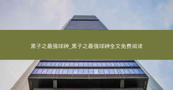 黑子之最强球神_黑子之最强球神全文免费阅读