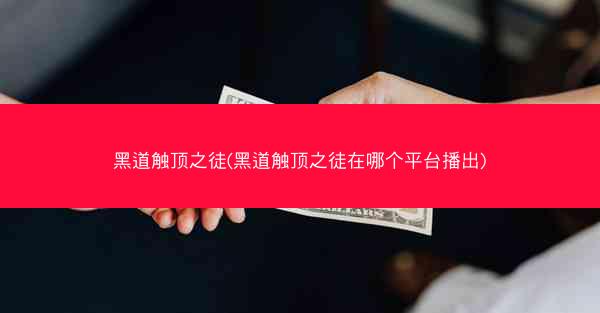 黑道触顶之徒(黑道触顶之徒在哪个平台播出)