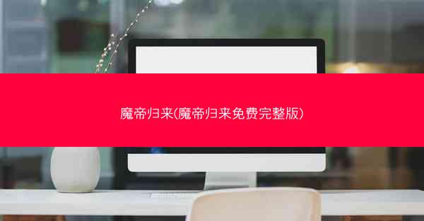 魔帝归来(魔帝归来免费完整版)