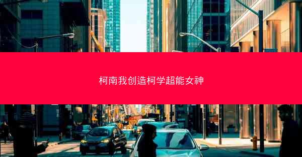 柯南我创造柯学超能女神