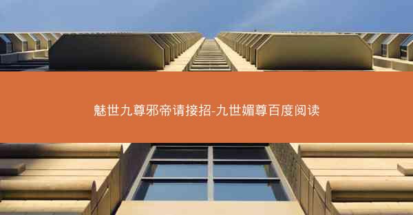 魅世九尊邪帝请接招-九世媚尊百度阅读