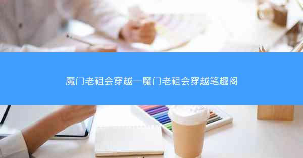 魔门老祖会穿越—魔门老祖会穿越笔趣阁