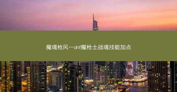 魔魂枪风—dnf魔枪士战魂技能加点