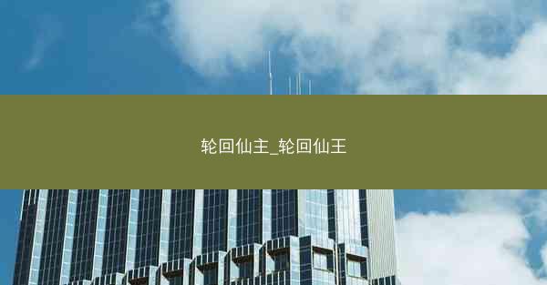 轮回仙主_轮回仙王