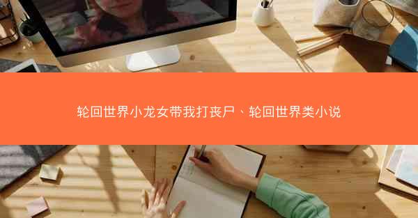轮回世界小龙女带我打丧尸、轮回世界类小说