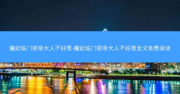魔妃临门邪帝大人不好惹-魔妃临门邪帝大人不好惹全文免费阅读