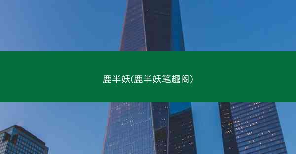 鹿半妖(鹿半妖笔趣阁)