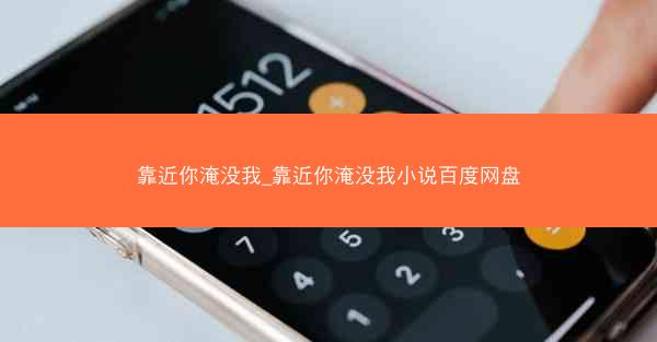 靠近你淹没我_靠近你淹没我小说百度网盘