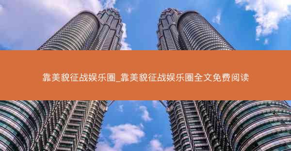 靠美貌征战娱乐圈_靠美貌征战娱乐圈全文免费阅读
